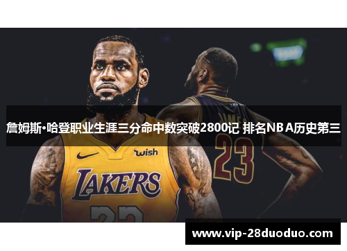 詹姆斯·哈登职业生涯三分命中数突破2800记 排名NBA历史第三