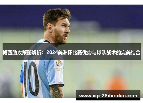 梅西助攻策略解析：2024美洲杯比赛优势与球队战术的完美结合