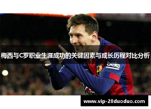 梅西与C罗职业生涯成功的关键因素与成长历程对比分析