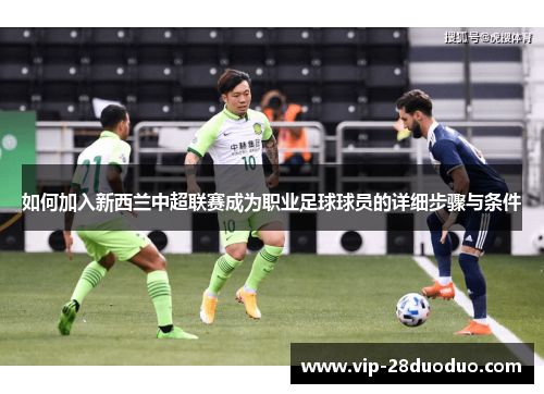 如何加入新西兰中超联赛成为职业足球球员的详细步骤与条件