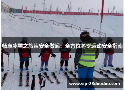 畅享冰雪之旅从安全做起：全方位冬季运动安全指南