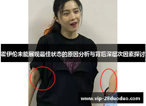霍伊伦未能展现最佳状态的原因分析与背后深层次因素探讨