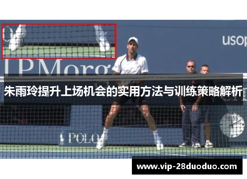 朱雨玲提升上场机会的实用方法与训练策略解析
